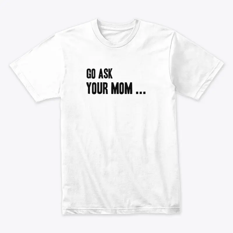 Premium unisex Tee - go ask mom