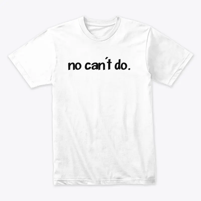 Premium unisex Tee - no can't do